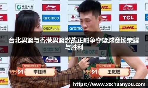 台北男篮与香港男篮激战正酣争夺篮球赛场荣耀与胜利