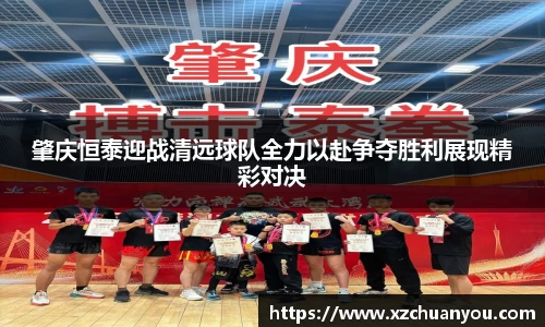 肇庆恒泰迎战清远球队全力以赴争夺胜利展现精彩对决