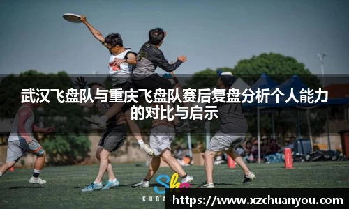 武汉飞盘队与重庆飞盘队赛后复盘分析个人能力的对比与启示