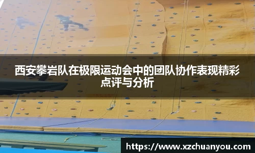西安攀岩队在极限运动会中的团队协作表现精彩点评与分析