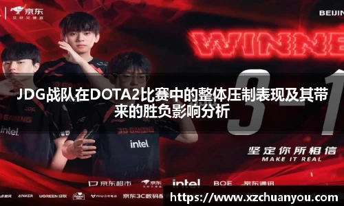 JDG战队在DOTA2比赛中的整体压制表现及其带来的胜负影响分析